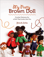 My Pretty Brown Doll: Crochet Patterns for a Doll That Looks Like You by Yolanda Jordan