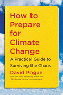 How to Prepare for Climate Change: A Practical Guide to Surviving the Chaos by David Pogue