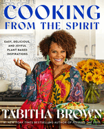 Cooking from the Spirit: Easy, Delicious, and Joyful Plant-Based Inspirations by Tabitha Brown