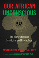 Our African Unconscious: The Black Origins of Mysticism and Psychology (Edition, Revised of the African Unconscious)