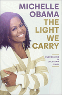 The Light We Carry: Overcoming in Uncertain Times by Michelle Obama (Hardcover)
