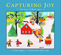 Capturing Joy: The Story of Maud Lewis by Joe Ellen Bogart