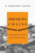 Breaking Chains: Slavery on Trial in the Oregon Territory