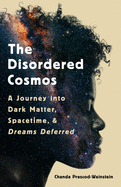 The Disordered Cosmos: A Journey Into Dark Matter, Spacetime, and Dreams Deferred - Hardcover