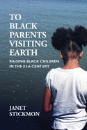 To Black Parents Visiting Earth: Raising Black Children in the 21st Century