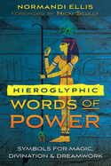 Hieroglyphic Words of Power: Symbols for Magic, Divination, and Dreamwork