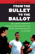 From the Bullet to the Ballot: The Illinois Chapter of the Black Panther Party and Racial Coalition Politics in Chicago