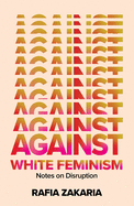 Against White Feminism: Notes on Disruption