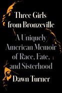 Three Girls from Bronzeville: A Uniquely American Memoir of Race, Fate, and Sisterhood