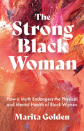 The Strong Black Woman: How a Myth Endangers the Physical and Mental Health of Black Women