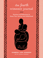 The Fourth Trimester Journal: Practices and Reflections to Honor Your Journey Into Motherhood