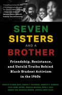 Seven Sisters and a Brother: Friendship, Resistance, and Untold Truths Behind Black Student Activism in the 1960s