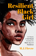Resilient Black Girl: 52 Weeks of Anti-Racist Activities for Black Joy and Resilience
