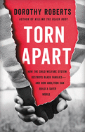 Torn Apart: How the Child Welfare System Destroys Black Families--And How Abolition Can Build a Safer World = Preorder