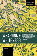 Weaponized Whiteness: The Constructions and Deconstructions of White Identity Politics