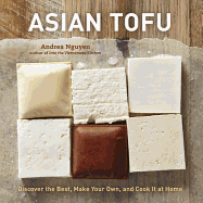 Asian Tofu: Discover the Best, Make Your Own, and Cook It at Home