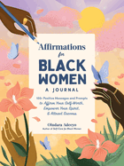 Affirmations for Black Women: A Journal: 100+ Positive Messages and Prompts to Affirm Your Self-Worth, Empower Your Spirit, & Attract Success