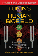 Tuning the Human Biofield: Healing with Vibrational Sound Therapy (Edition, Revised and Updated)
