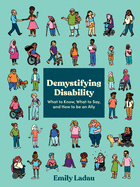 Demystifying Disability: What to Know, What to Say, and How to Be an Ally