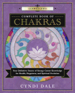 Llewellyn's Complete Book of Chakras: Your Definitive Source of Energy Center Knowledge for Health, Happiness, and Spiritual Evolution (Llewellyn's Complete Book #7)