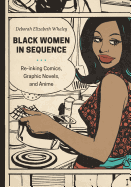 Black Women in Sequence: Re-Inking Comics, Graphic Novels, and Anime