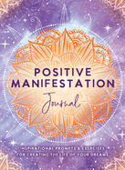 Positive Manifestation Journal: Inspirational Prompts & Exercises for Creating the Life of Your Dreams