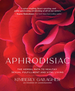 Aphrodisiac: The Herbal Path to Healthy Sexual Fulfillment and Vital Living