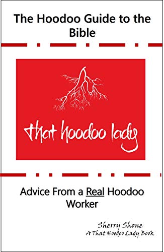 The Hoodoo Guide to the Bible: Advice From a Real Hoodoo Worker Sherry Shone A That Hoodoo Lady Book (The Hoodoo Guides)