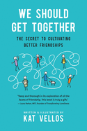 We Should Get Together: The Secret to Cultivating Better Friendships