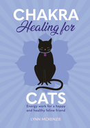 Chakra Healing for Cats: Energy Work for a Happy and Healthy Feline Friends (Chakra Healing for Pets #1)