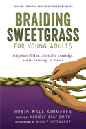 Braiding Sweetgrass for Young Adults: Indigenous Wisdom, Scientific Knowledge, and the Teachings of Plants By Robin Wall Kimmerer & Monique Gray Smith