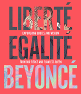 Liberté Egalité Beyoncé: Empowering Quotes and Wisdom from Our Fierce and Flawless Queen