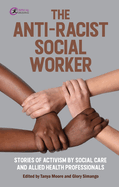 The Anti-Racist Social Worker: Stories of Activism by Social Care and Allied Health Professionals