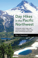Day Hikes in the Pacific Northwest: 90 Favorite Trails, Loops, and Summit Scrambles Within a Few Hours of Portland and Seattle (Day Hikes)