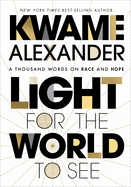 Light for the World to See: A Thousand Words on Race and Hope - Hardcover by Kwame Alexander