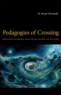 Pedagogies of Crossing: Meditations on Feminism, Sexual Politics, Memory, and the Sacred ( Perverse Modernities )