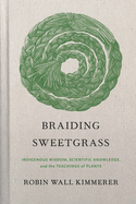 Braiding Sweetgrass: Indigenous Wisdom, Scientific Knowledge and the Teachings of Plants - Hardcover