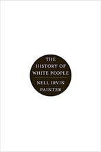 Load image into Gallery viewer, The History of White People by Nell Irvin Painter